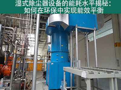 湿式除尘器能耗水平揭秘：如何在环保中实现能效平衡
