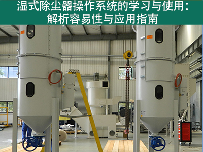 湿式除尘器的操作系统是否容易学习和使用？