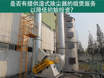 租赁湿式除尘器：降低初始投资，实现环保节能